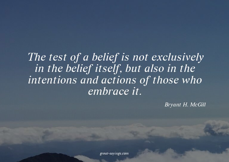 The test of a belief is not exclusively in the belief i
