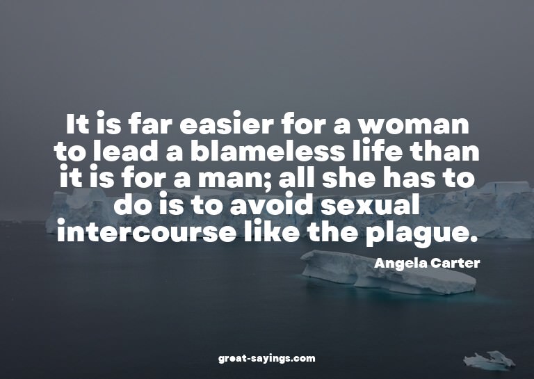 It is far easier for a woman to lead a blameless life t