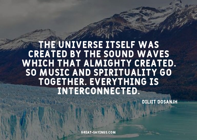 The universe itself was created by the sound waves whic