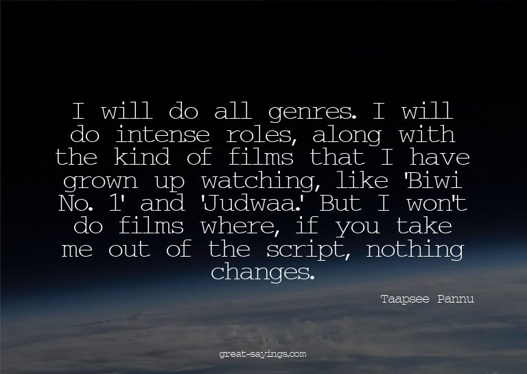 I will do all genres. I will do intense roles, along wi