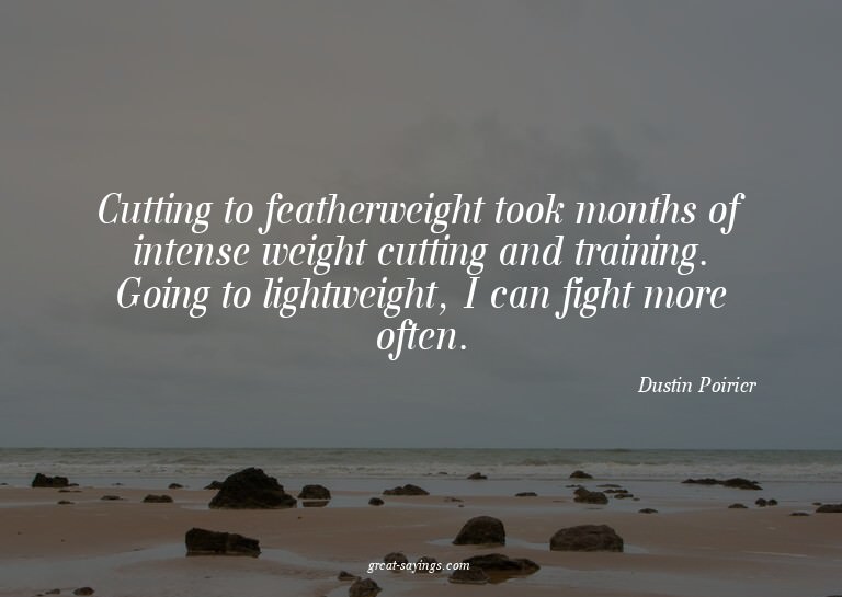 Cutting to featherweight took months of intense weight