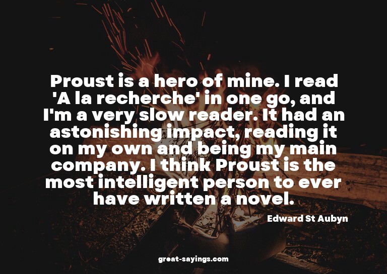 Proust is a hero of mine. I read 'A la recherche' in on