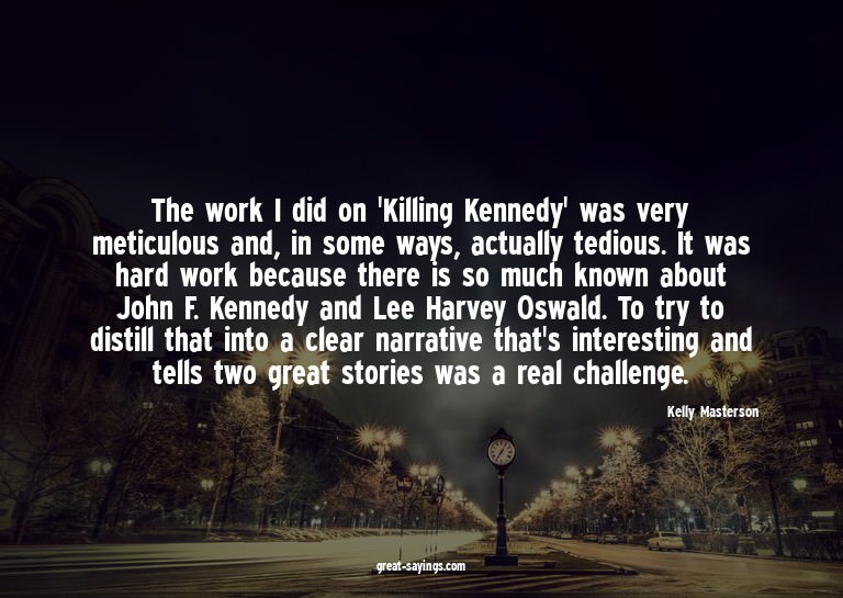 The work I did on 'Killing Kennedy' was very meticulous