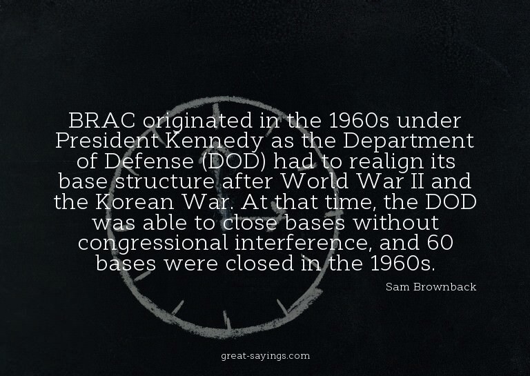 BRAC originated in the 1960s under President Kennedy as