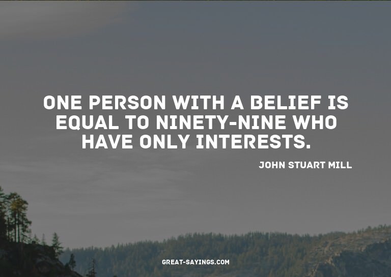 One person with a belief is equal to ninety-nine who ha