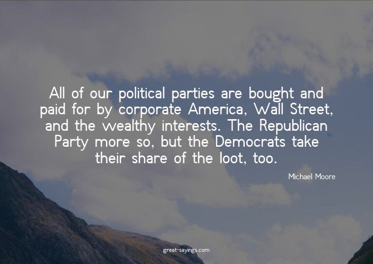 All of our political parties are bought and paid for by