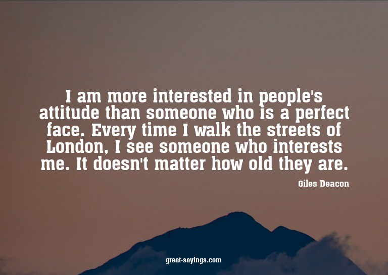 I am more interested in people's attitude than someone