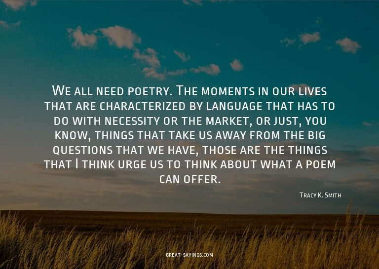 We all need poetry. The moments in our lives that are c
