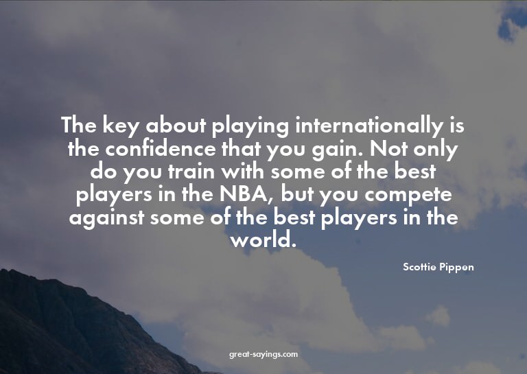 The key about playing internationally is the confidence