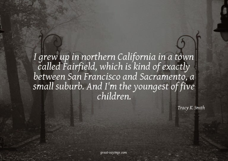 I grew up in northern California in a town called Fairf