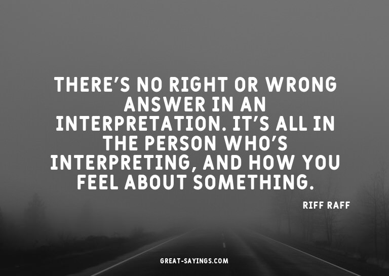There's no right or wrong answer in an interpretation.