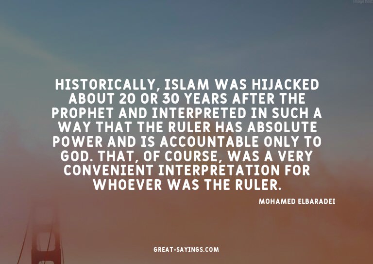 Historically, Islam was hijacked about 20 or 30 years a