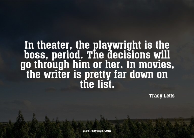 In theater, the playwright is the boss, period. The dec