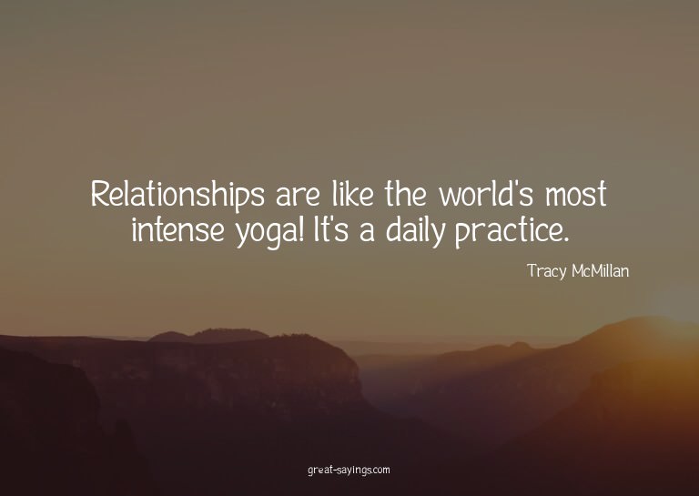 Relationships are like the world's most intense yoga! I