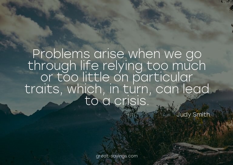 Problems arise when we go through life relying too much