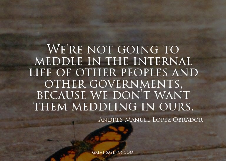 We're not going to meddle in the internal life of other