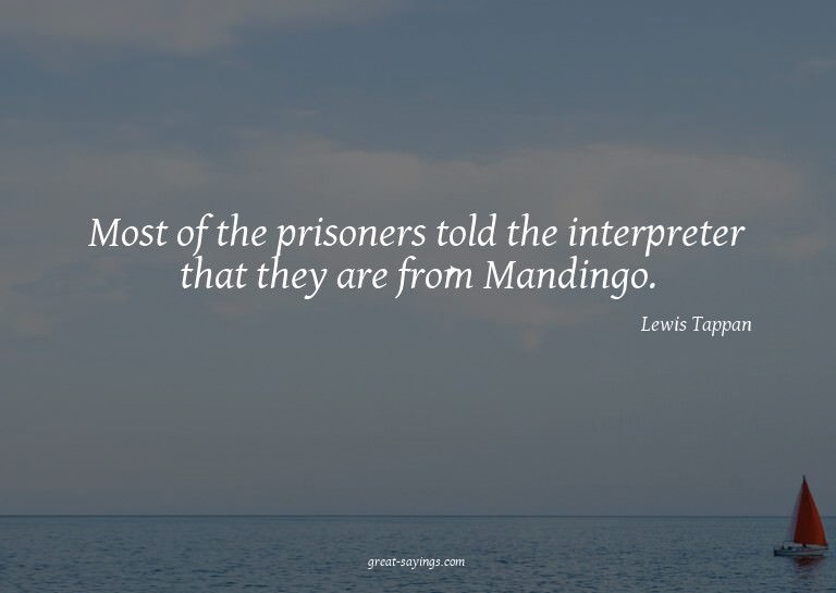 Most of the prisoners told the interpreter that they ar