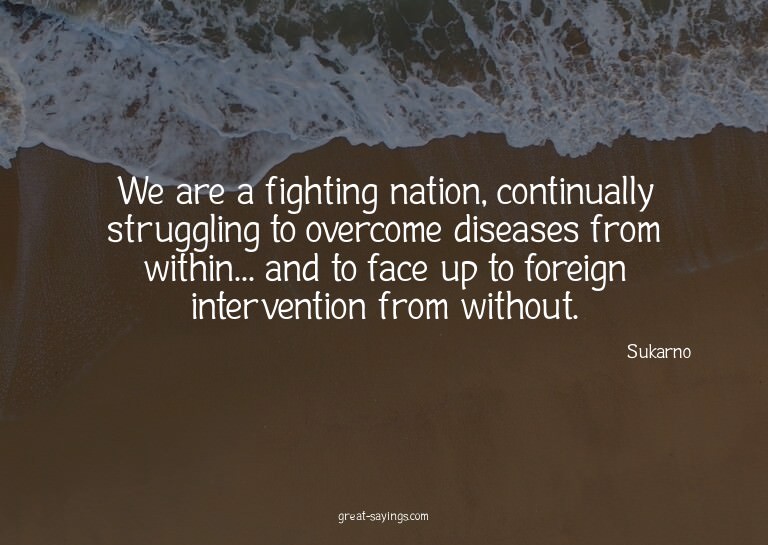 We are a fighting nation, continually struggling to ove
