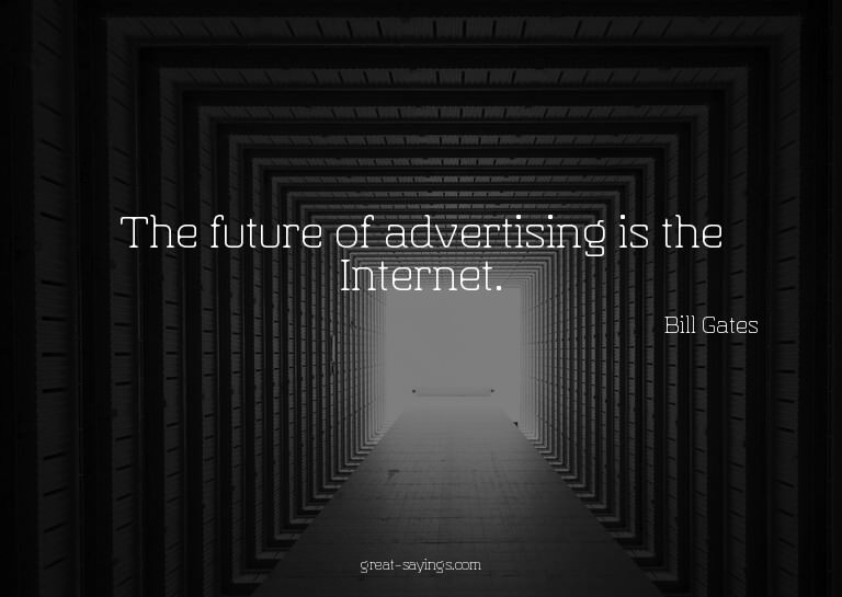 The future of advertising is the Internet.

