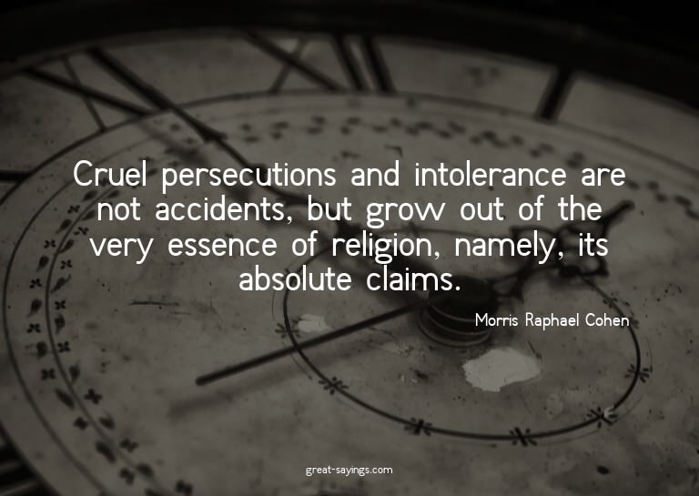 Cruel persecutions and intolerance are not accidents, b