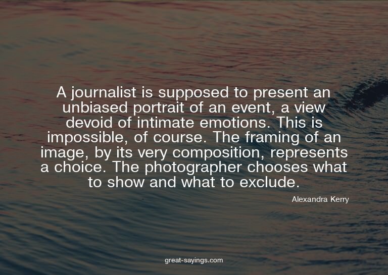 A journalist is supposed to present an unbiased portrai