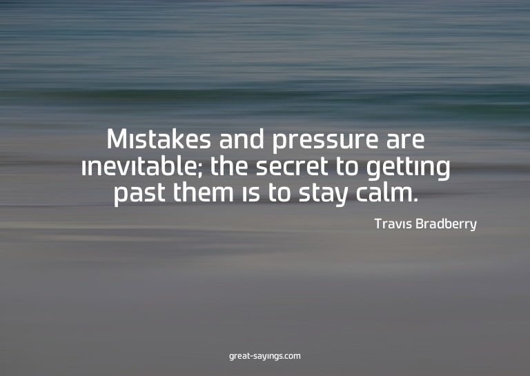 Mistakes and pressure are inevitable; the secret to get