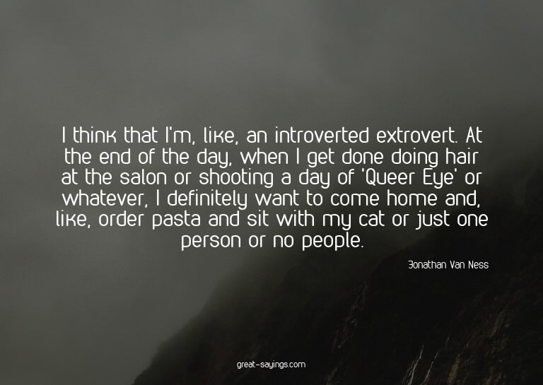 I think that I'm, like, an introverted extrovert. At th