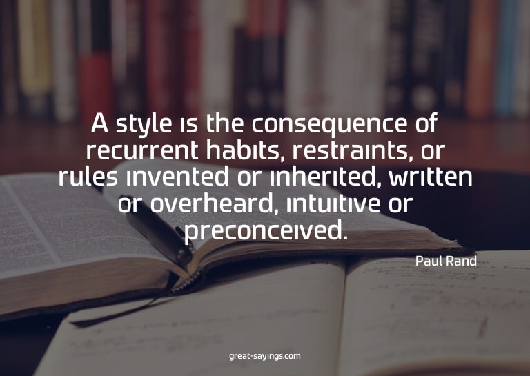A style is the consequence of recurrent habits, restrai