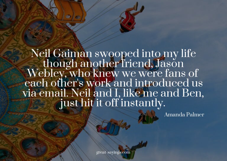 Neil Gaiman swooped into my life though another friend,