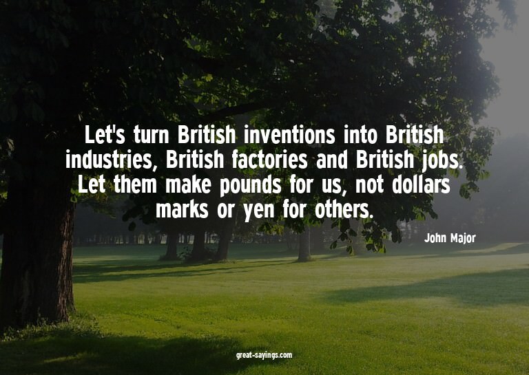 Let's turn British inventions into British industries,