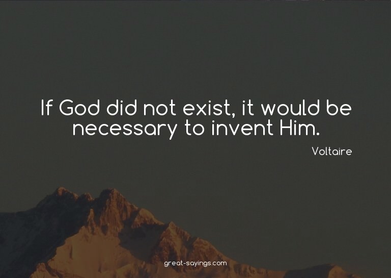 If God did not exist, it would be necessary to invent H