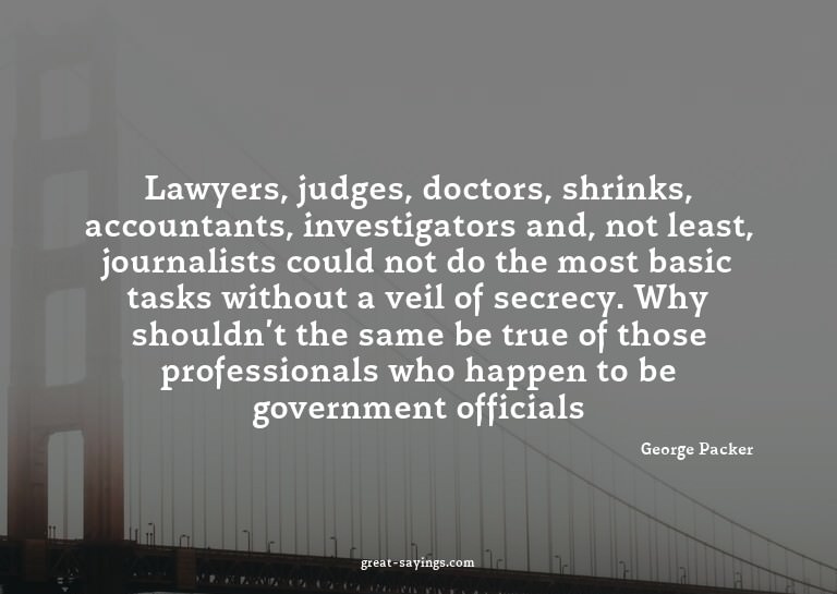 Lawyers, judges, doctors, shrinks, accountants, investi