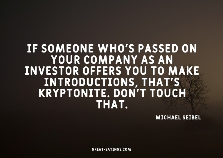 If someone who's passed on your company as an investor