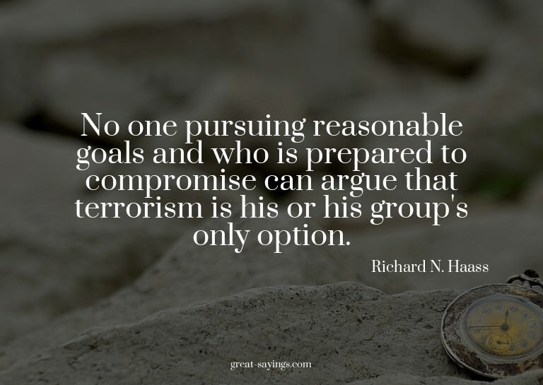 No one pursuing reasonable goals and who is prepared to