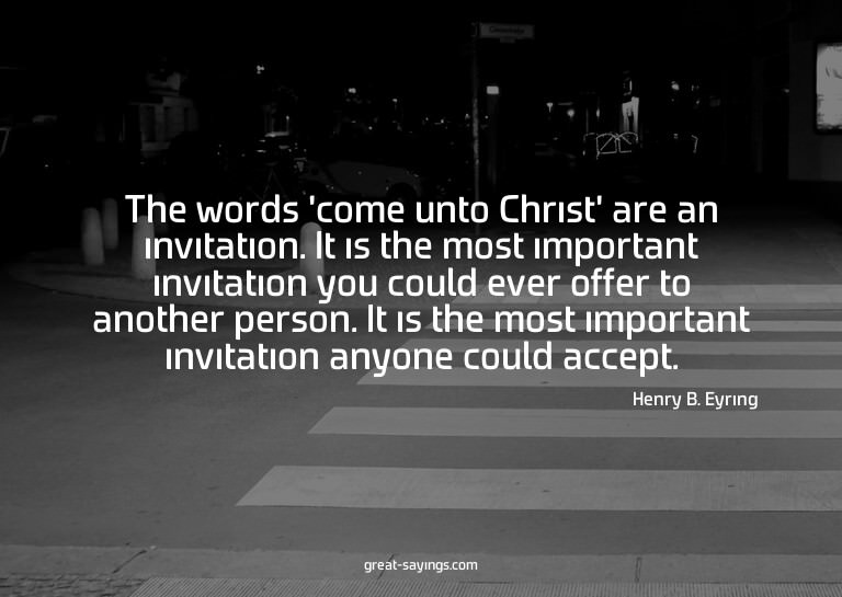 The words 'come unto Christ' are an invitation. It is t