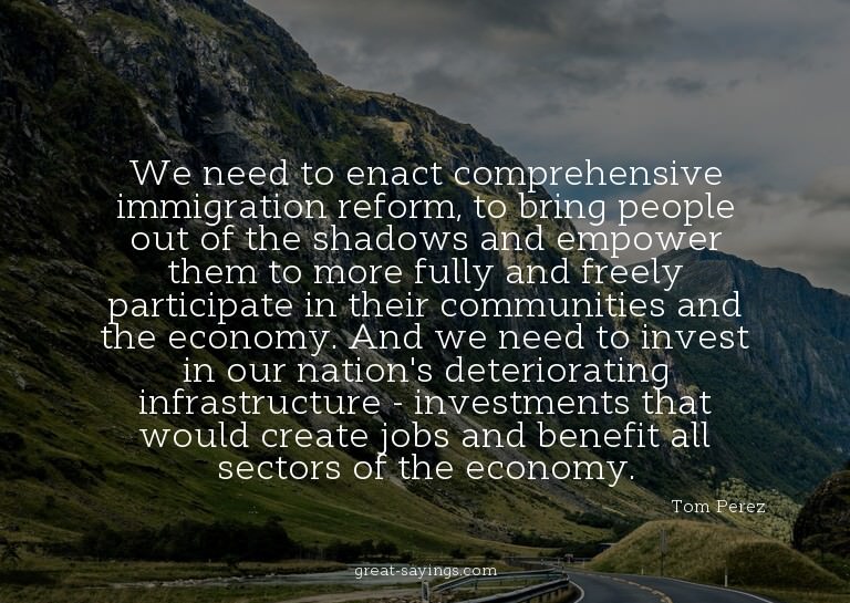 We need to enact comprehensive immigration reform, to b