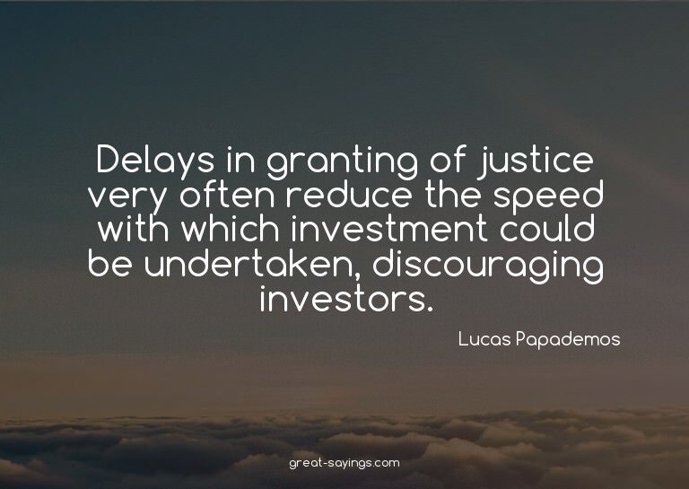 Delays in granting of justice very often reduce the spe