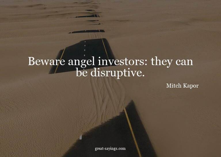 Beware angel investors: they can be disruptive.

