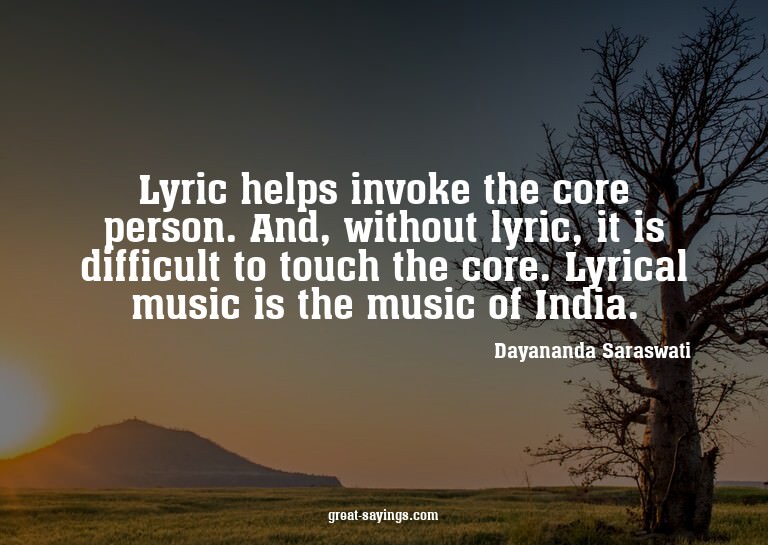 Lyric helps invoke the core person. And, without lyric,