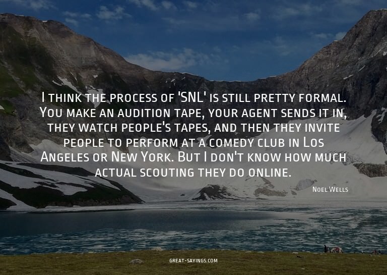 I think the process of 'SNL' is still pretty formal. Yo