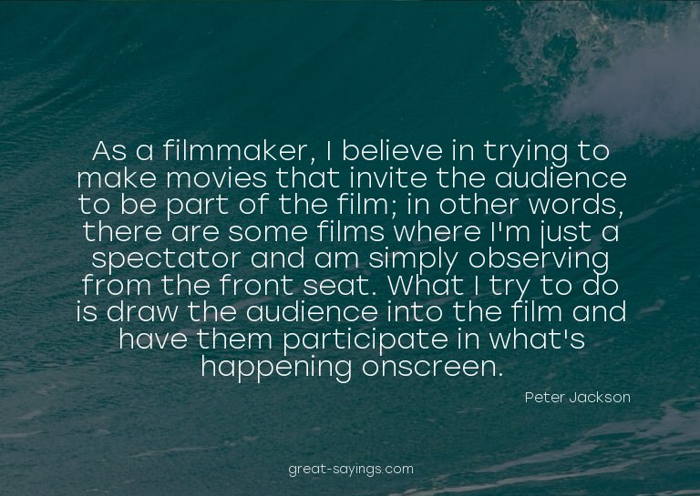 As a filmmaker, I believe in trying to make movies that