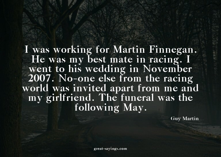 I was working for Martin Finnegan. He was my best mate