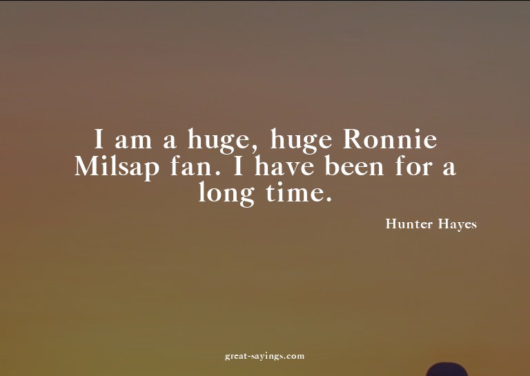 I am a huge, huge Ronnie Milsap fan. I have been for a