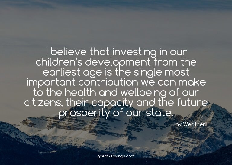 I believe that investing in our children's development
