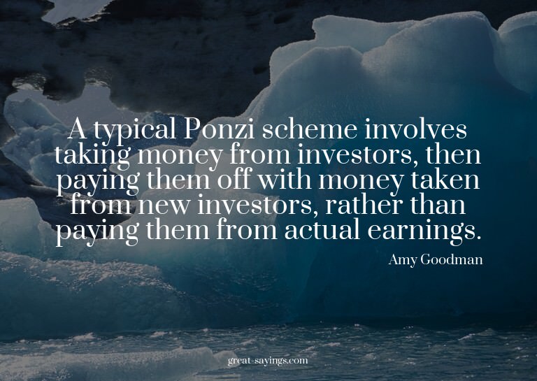 A typical Ponzi scheme involves taking money from inves
