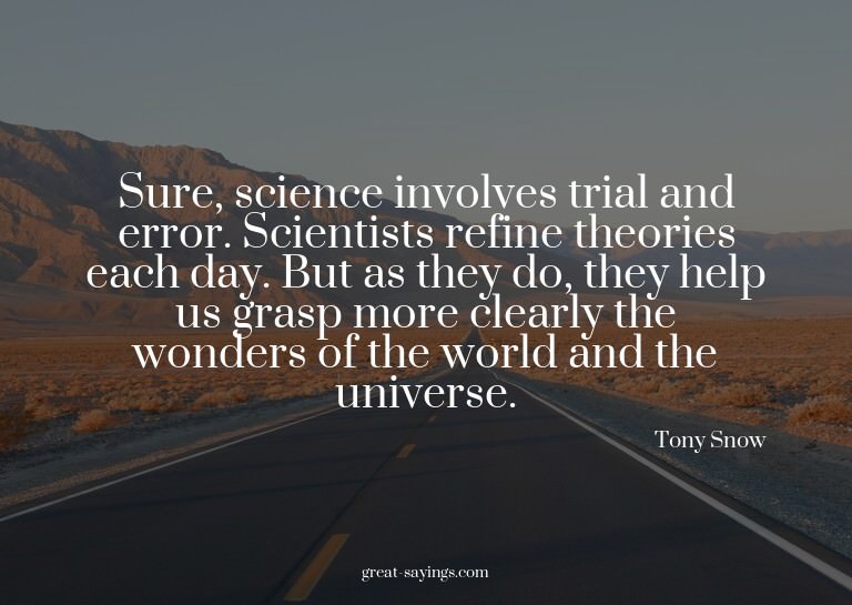 Sure, science involves trial and error. Scientists refi