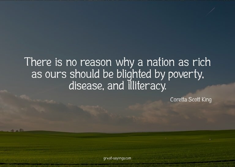 There is no reason why a nation as rich as ours should