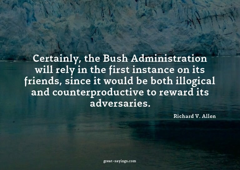 Certainly, the Bush Administration will rely in the fir