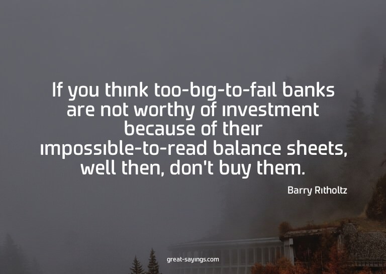 If you think too-big-to-fail banks are not worthy of in