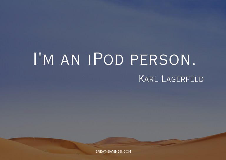 I'm an iPod person.

